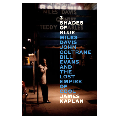 Interview with James Kaplan, author of 3 Shades of Blue: Miles Davis, John Coltrane, Bill Evans and the Lost Empire of Cool