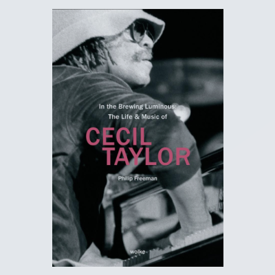 Book Excerpt from In the Brewing Luminous: The Life and Music of Cecil Taylor, by Philip Freeman